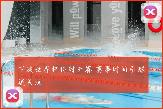 下次世界杯何时开赛 赛事时间引球迷关注
