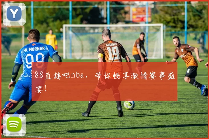 88直播吧nba，带你畅享激情赛事盛宴！