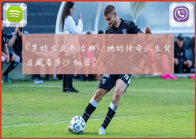 C罗的女友乔治娜,她的传奇人生背后藏着多少秘密?